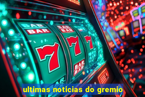 ultimas noticias do gremio